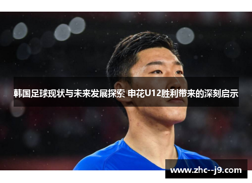韩国足球现状与未来发展探索 申花U12胜利带来的深刻启示