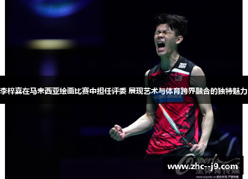 李梓嘉在马来西亚绘画比赛中担任评委 展现艺术与体育跨界融合的独特魅力