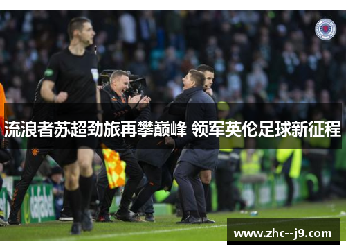 流浪者苏超劲旅再攀巅峰 领军英伦足球新征程
