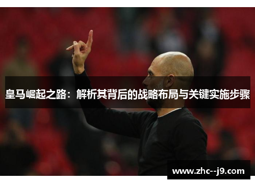 皇马崛起之路：解析其背后的战略布局与关键实施步骤