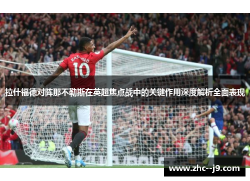 拉什福德对阵那不勒斯在英超焦点战中的关键作用深度解析全面表现