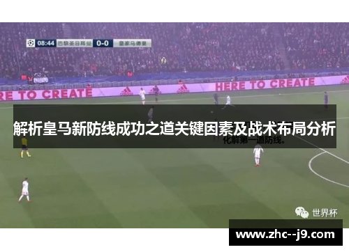解析皇马新防线成功之道关键因素及战术布局分析