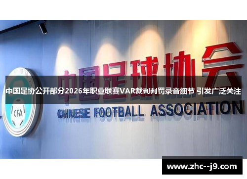 中国足协公开部分2026年职业联赛VAR裁判判罚录音细节 引发广泛关注