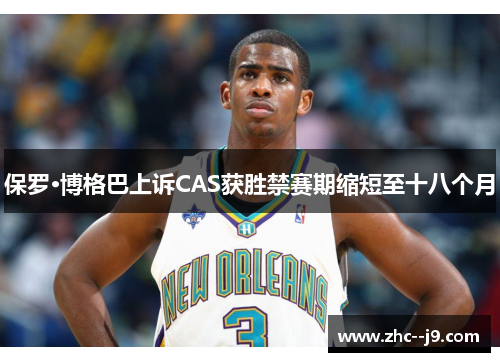 保罗·博格巴上诉CAS获胜禁赛期缩短至十八个月