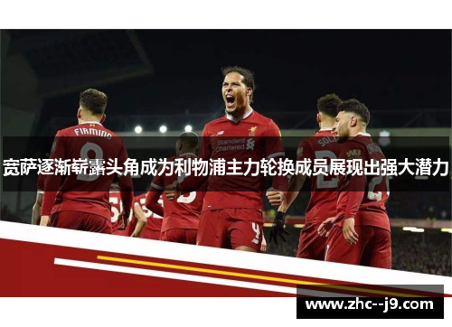 宽萨逐渐崭露头角成为利物浦主力轮换成员展现出强大潜力