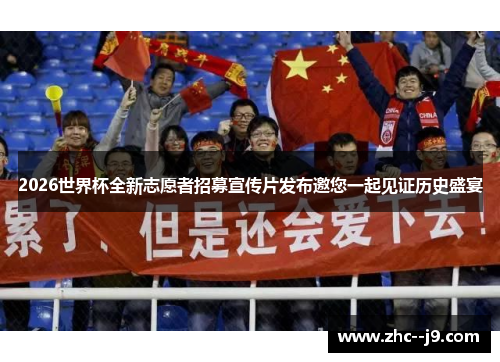 2026世界杯全新志愿者招募宣传片发布邀您一起见证历史盛宴