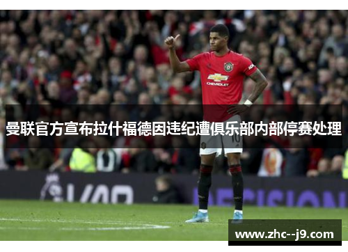 曼联官方宣布拉什福德因违纪遭俱乐部内部停赛处理
